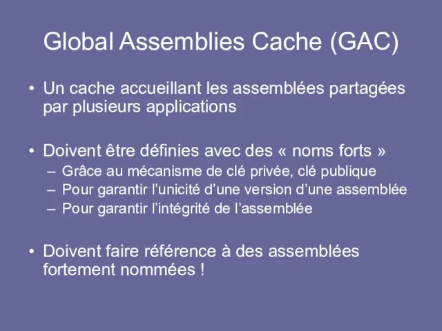 Global Assemblies Cache (GAC) Un cache accueillant les assemblées partagées par