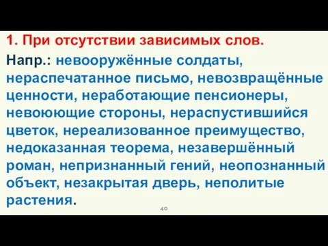 1. При отсутствии зависимых слов. Напр.: невооружённые солдаты, нераспечатанное письмо, невозвращённые