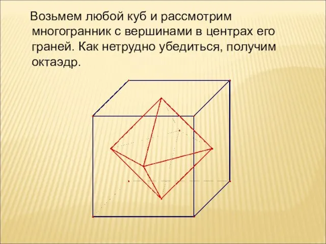 Возьмем любой куб и рассмотрим многогранник с вершинами в центрах его