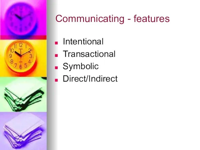 Communicating - features Intentional Transactional Symbolic Direct/Indirect