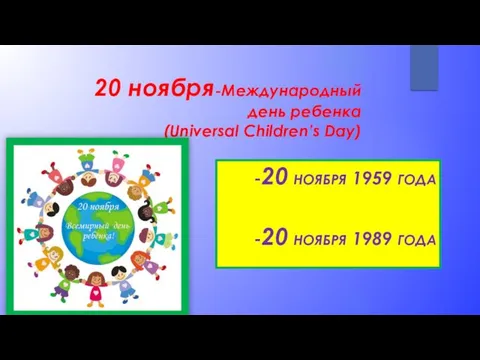 20 ноября-Международный день ребенка (Universal Children’s Day) -20 НОЯБРЯ 1959 ГОДА -20 НОЯБРЯ 1989 ГОДА