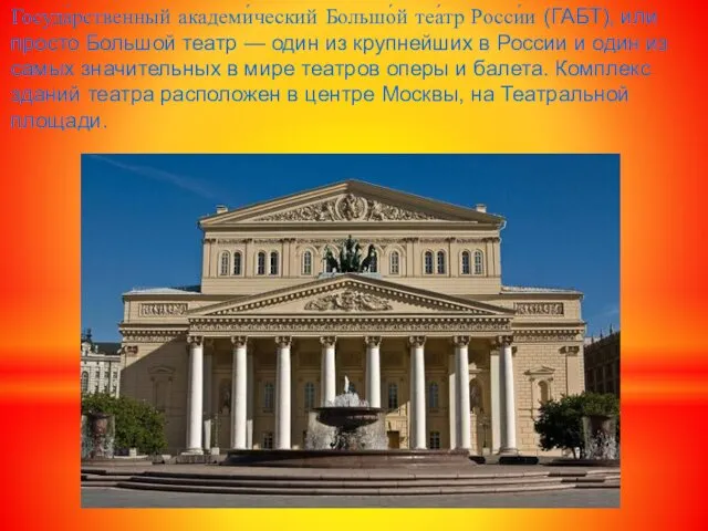 Госуда́рственный академи́ческий Большо́й теа́тр Росси́и (ГАБТ), или просто Большой театр —