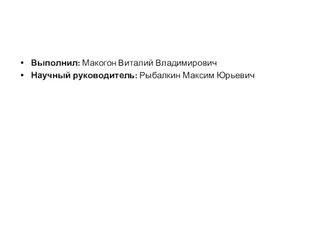 Выполнил: Макогон Виталий Владимирович Научный руководитель: Рыбалкин Максим Юрьевич