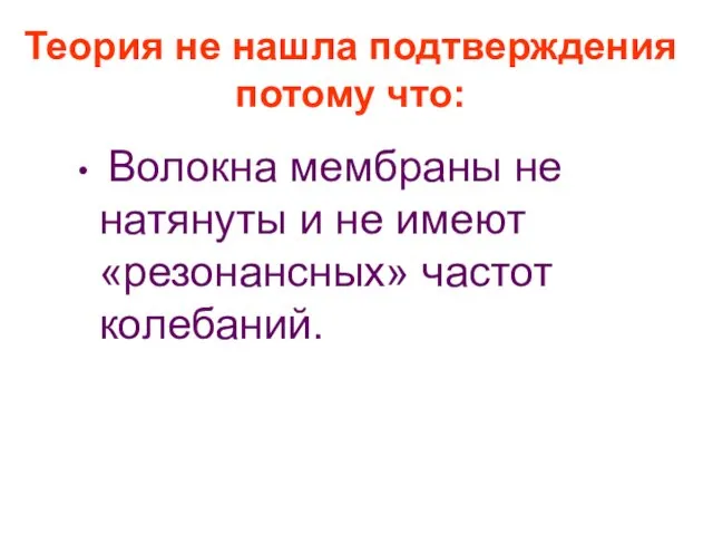 Теория не нашла подтверждения потому что: Волокна мембраны не натянуты и не имеют «резонансных» частот колебаний.