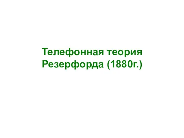 Телефонная теория Резерфорда (1880г.)