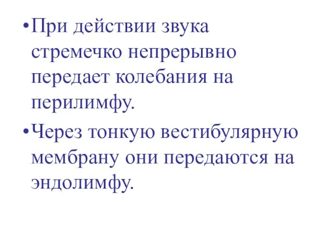 При действии звука стремечко непрерывно передает колебания на перилимфу. Через тонкую