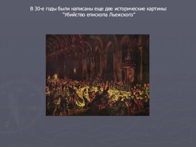 В 30-е годы были написаны еще две исторические картины: “Убийство епископа Льежского”