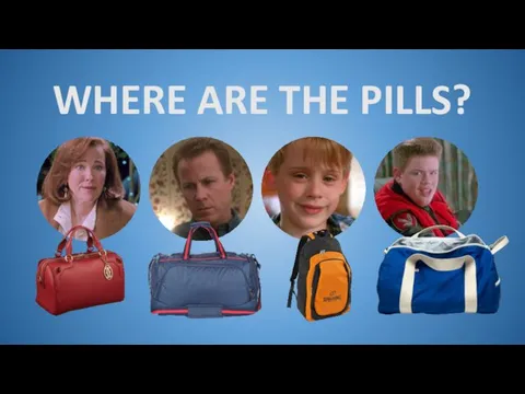 WHERE ARE THE PILLS?