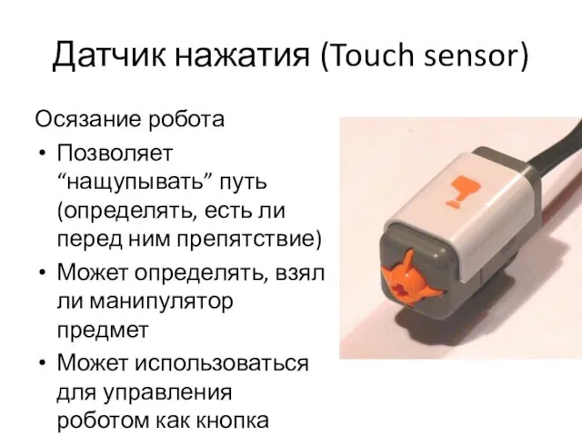 Датчик нажатия (Touch sensor) Осязание робота Позволяет “нащупывать” путь (определять, есть