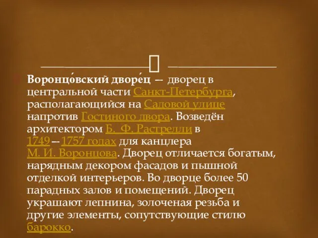 Воронцо́вский дворе́ц — дворец в центральной части Санкт-Петербурга, располагающийся на Садовой