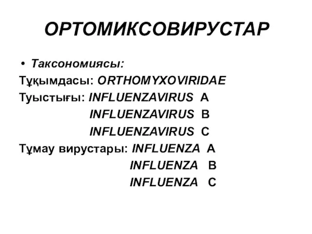 ОРТОМИКСОВИРУСТАР Таксономиясы: Тұқымдасы: ORTHOMYXOVIRIDАЕ Туыстығы: INFLUENZAVIRUS А INFLUENZAVIRUS В INFLUENZAVIRUS С