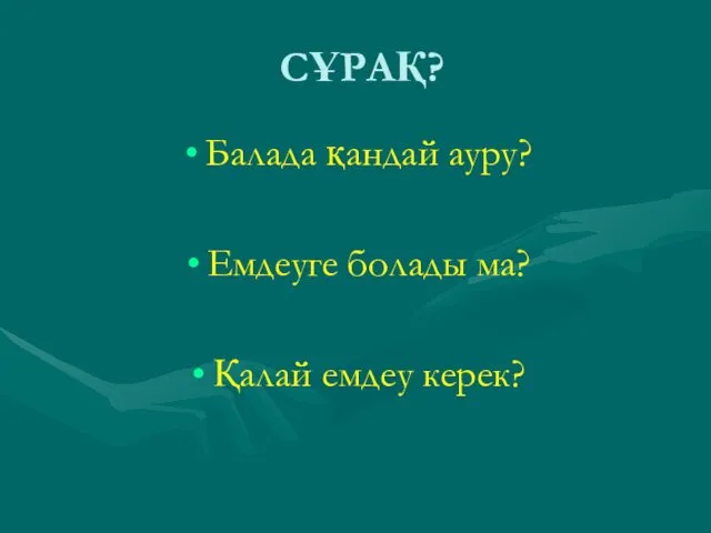 СҰРАҚ? Балада қандай ауру? Емдеуге болады ма? Қалай емдеу керек?