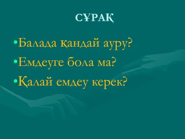 СҰРАҚ Балада қандай ауру? Емдеуге бола ма? Қалай емдеу керек?