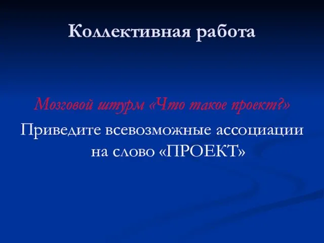 Коллективная работа Мозговой штурм «Что такое проект?» Приведите всевозможные ассоциации на слово «ПРОЕКТ»