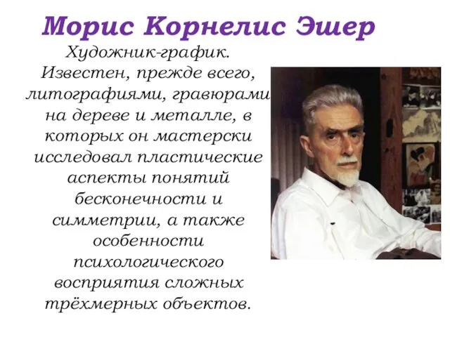 Морис Корнелис Эшер Художник-график. Известен, прежде всего, литографиями, гравюрами на дереве