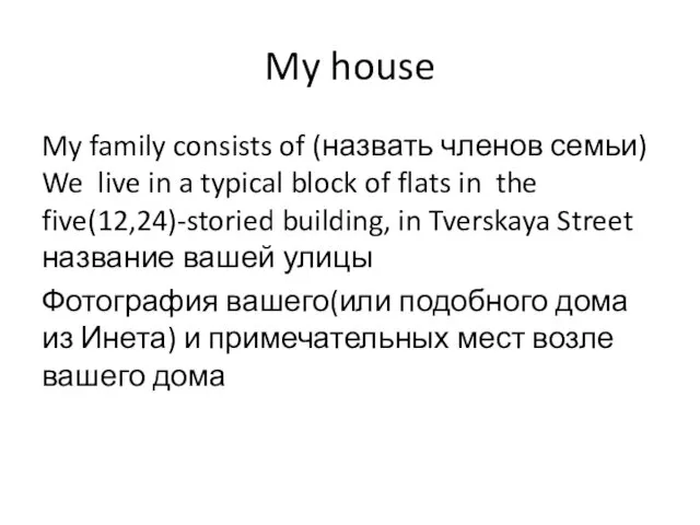 My house My family consists of (назвать членов семьи) We live