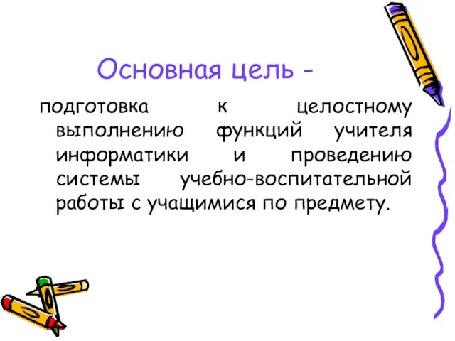 Основная цель - подготовка к целостному выполнению функций учителя информатики и