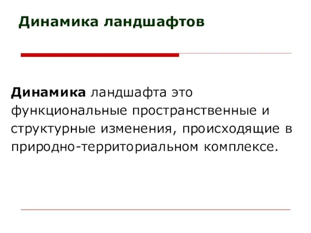 Динамика ландшафтов Динамика ландшафта это функциональные пространственные и структурные изменения, происходящие в природно-территориальном комплексе.