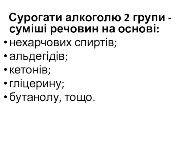 Сурогати алкоголю 2 групи - суміші речовин на основі: нехарчових спиртів; альдегідів; кетонів; гліцерину; бутанолу, тощо.