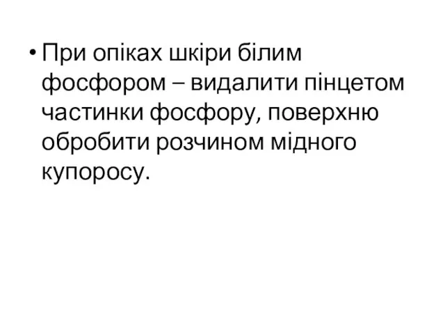 При опіках шкіри білим фосфором – видалити пінцетом частинки фосфору, поверхню обробити розчином мідного купоросу.