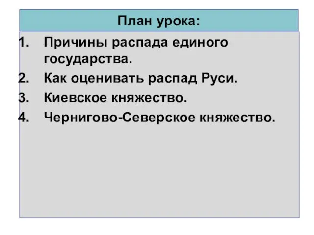 План урока: Причины распада единого государства. Как оценивать распад Руси. Киевское княжество. Чернигово-Северское княжество.