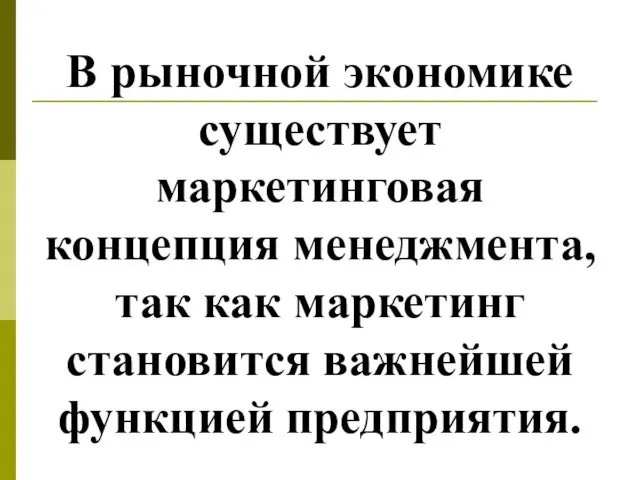 В рыночной экономике существует маркетинговая концепция менеджмента, так как маркетинг становится важнейшей функцией предприятия.