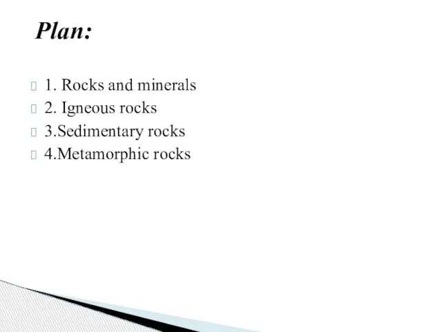 1. Rocks and minerals 2. Igneous rocks 3.Sedimentary rocks 4.Metamorphic rocks Plan: