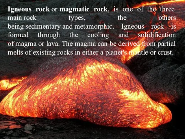 Igneous rock or magmatic rock, is one of the three main