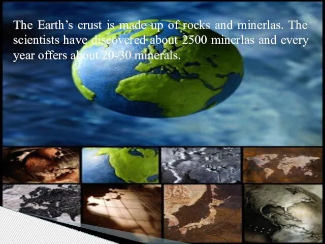 The Earth’s crust is made up of rocks and minerlas. The