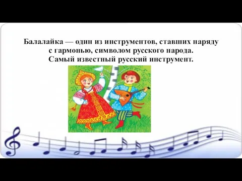 Балалайка — один из инструментов, ставших наряду с гармонью, символом русского народа. Самый известный русский инструмент.