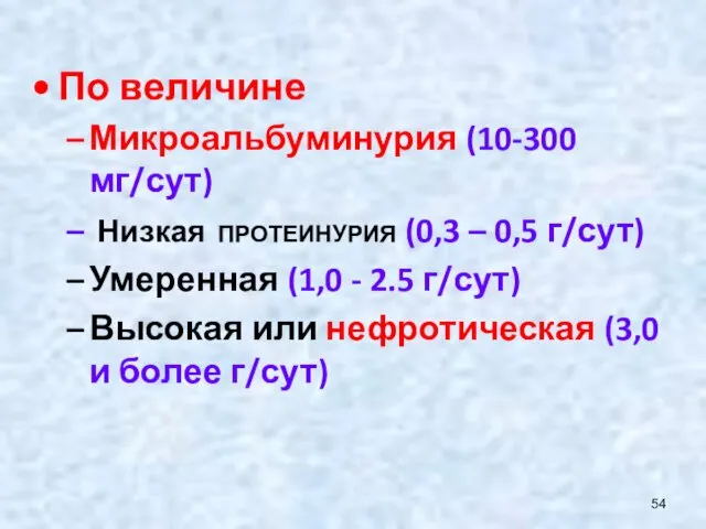 По величине Микроальбуминурия (10-300 мг/сут) Низкая ПРОТЕИНУРИЯ (0,3 – 0,5 г/сут)