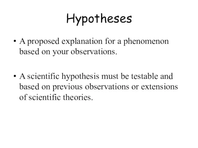 Hypotheses A proposed explanation for a phenomenon based on your observations.