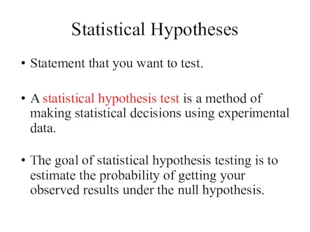 Statistical Hypotheses Statement that you want to test. A statistical hypothesis