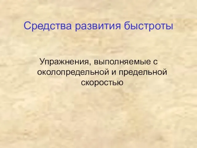 Средства развития быстроты Упражнения, выполняемые с околопредельной и предельной скоростью