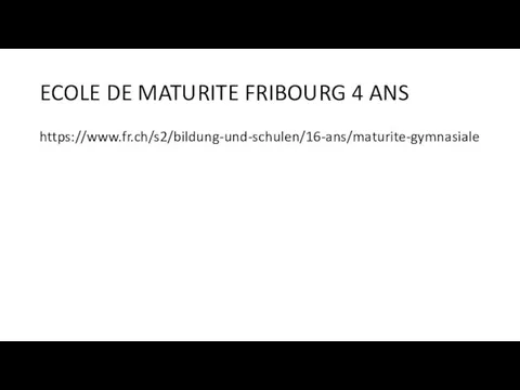 ECOLE DE MATURITE FRIBOURG 4 ANS https://www.fr.ch/s2/bildung-und-schulen/16-ans/maturite-gymnasiale