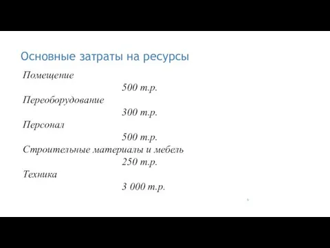 Основные затраты на ресурсы Помещение 500 т.р. Переоборудование 300 т.р. Персонал