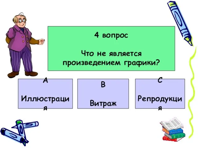 4 вопрос Что не является произведением графики? А Иллюстрация В Витраж С Репродукция