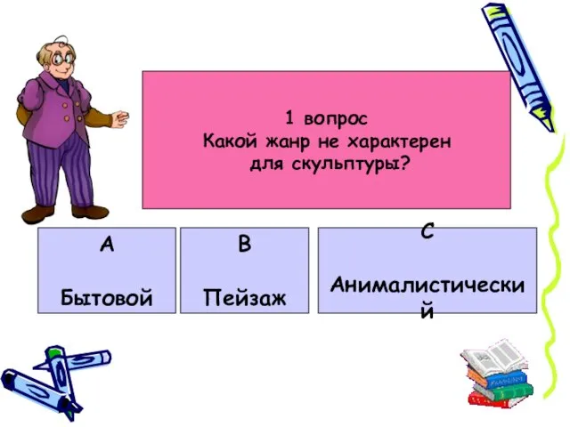 1 вопрос Какой жанр не характерен для скульптуры? А Бытовой В Пейзаж С Анималистический