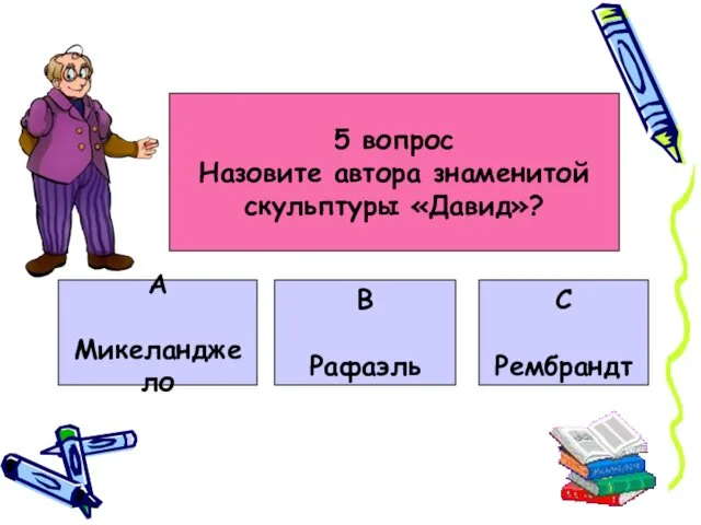 5 вопрос Назовите автора знаменитой скульптуры «Давид»? А Микеланджело В Рафаэль С Рембрандт