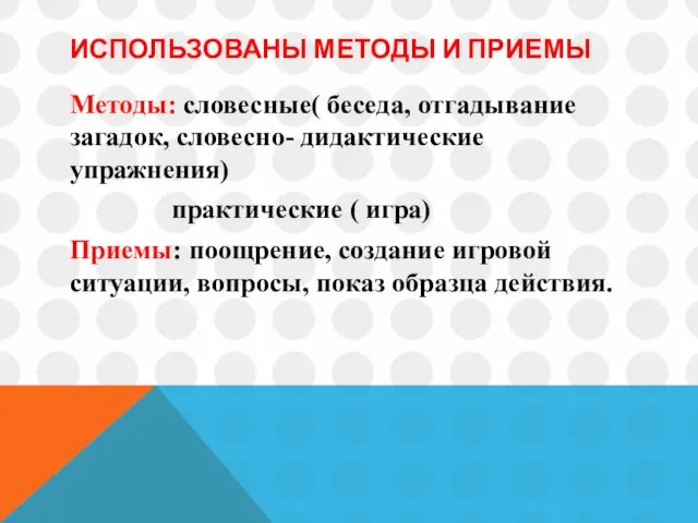 ИСПОЛЬЗОВАНЫ МЕТОДЫ И ПРИЕМЫ Методы: словесные( беседа, отгадывание загадок, словесно- дидактические