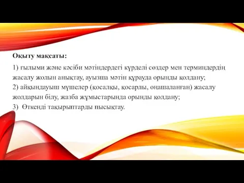 Оқыту мақсаты: 1) ғылыми және кәсіби мәтіндердегі күрделі сөздер мен терминдердің