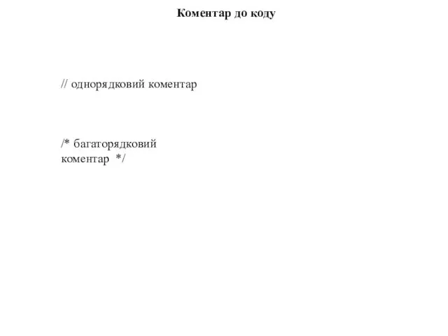 Коментар до коду // однорядковий коментар /* багаторядковий коментар */