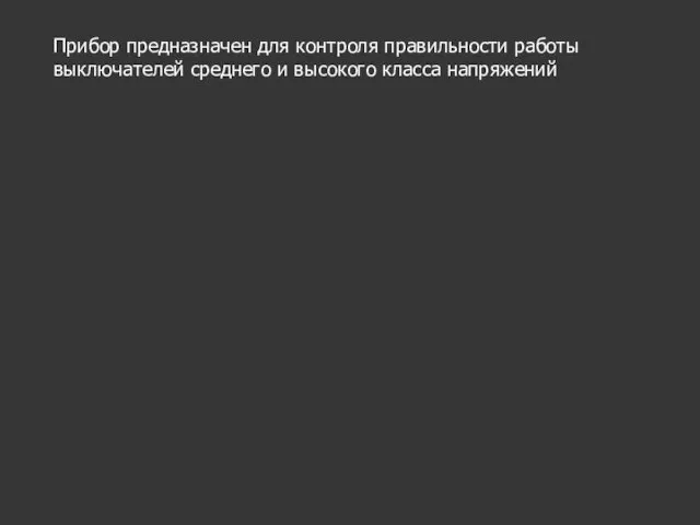 Прибор предназначен для контроля правильности работы выключателей среднего и высокого класса напряжений