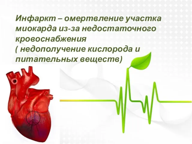 Инфаркт – омертвление участка миокарда из-за недостаточного кровоснабжения ( недополучение кислорода и питательных веществ)