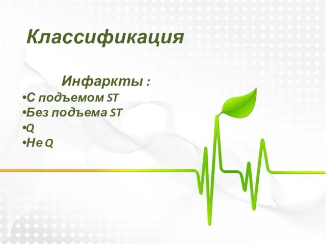 Классификация Инфаркты : С подъемом ST Без подъема ST Q Не Q