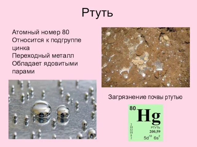 Ртуть Атомный номер 80 Относится к подгруппе цинка Переходный металл Обладает ядовитыми парами Загрязнение почвы ртутью