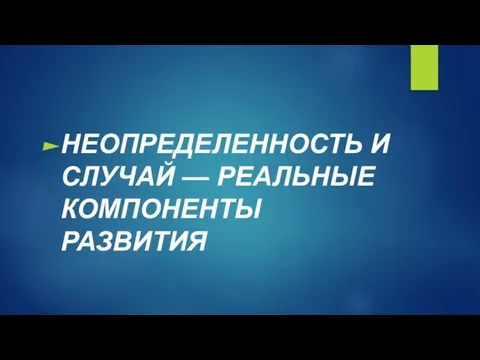 НЕОПРЕДЕЛЕННОСТЬ И СЛУЧАЙ — РЕАЛЬНЫЕ КОМПОНЕНТЫ РАЗВИТИЯ