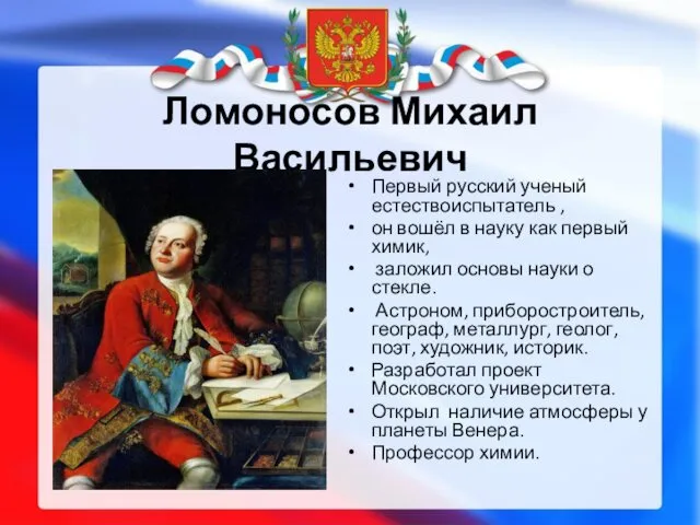 Ломоносов Михаил Васильевич Первый русский ученый естествоиспытатель , он вошёл в