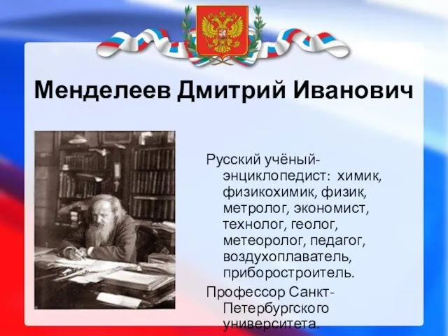 Менделеев Дмитрий Иванович Русский учёный-энциклопедист: химик, физикохимик, физик, метролог, экономист, технолог,