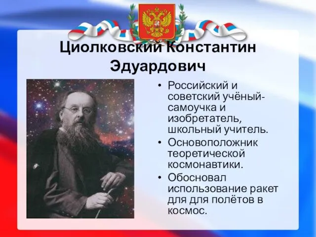 Циолковский Константин Эдуардович Российский и советский учёный-самоучка и изобретатель, школьный учитель.